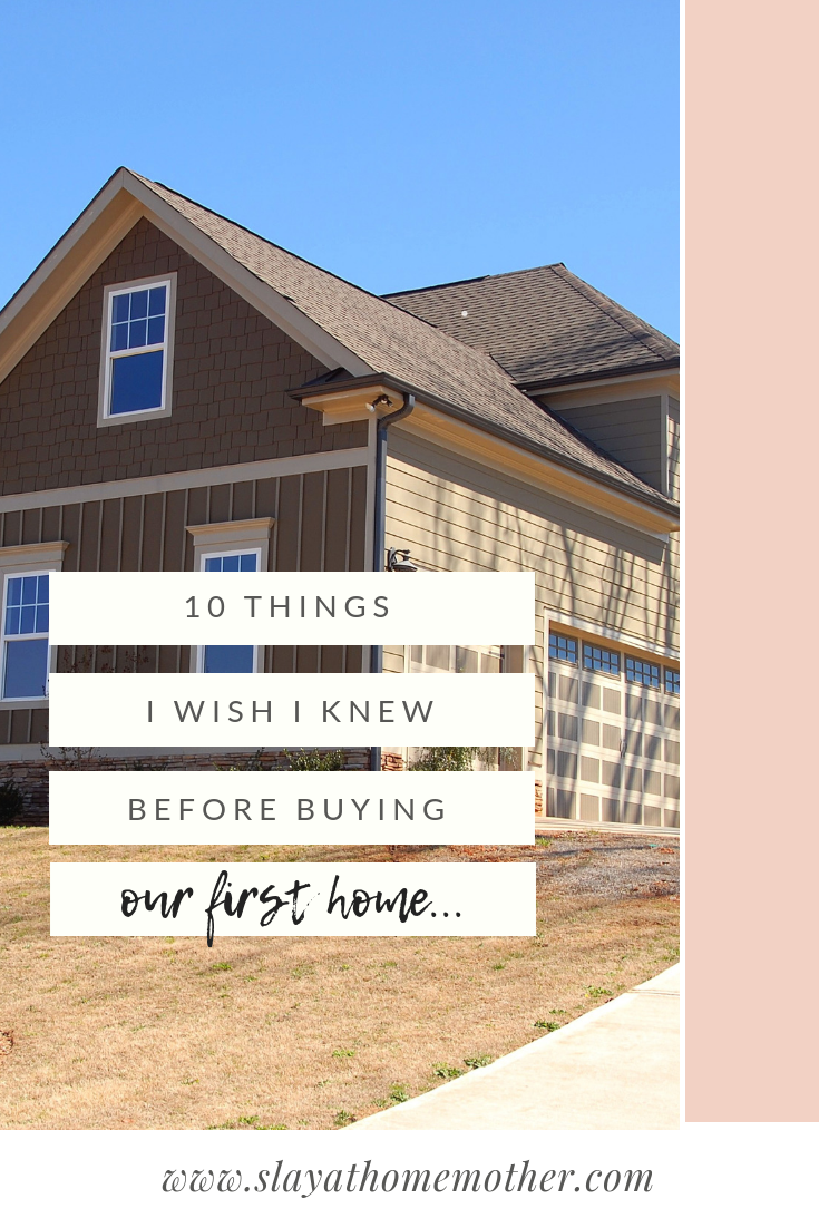 10 Things I Wish I Knew Before Buying Our First Home #firstimehomebuyer #ourfirsthome #slayathomemother -- SlayAtHomeMother.com